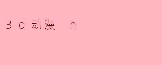 3d动漫 h